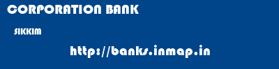 CORPORATION BANK  SIKKIM     banks information 